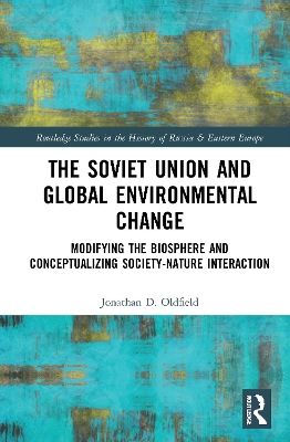 The Soviet Union and Global Environmental Change: Modifying the Biosphere and Conceptualizing Society-Nature Interaction book