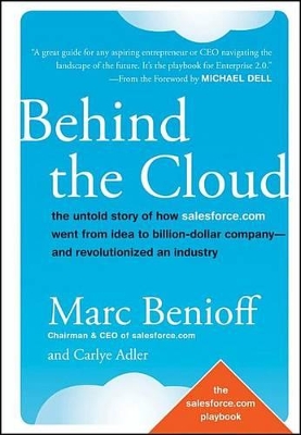 Behind the Cloud: The Untold Story of How Salesforce.com Went from Idea to Billion-Dollar Company-and Revolutionized an Industry book