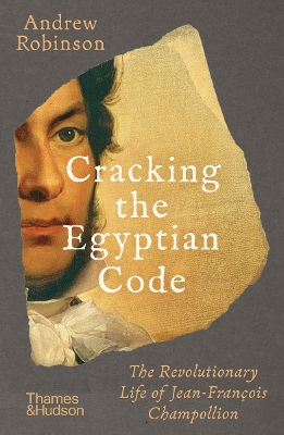 Cracking the Egyptian Code: The Revolutionary Life of Jean-François Champollion book