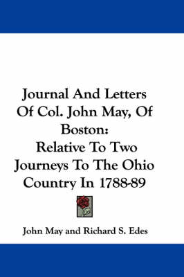Journal And Letters Of Col. John May, Of Boston: Relative To Two Journeys To The Ohio Country In 1788-89 by John May
