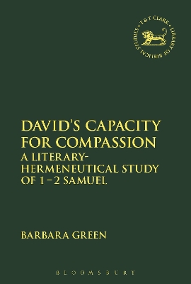 David's Capacity for Compassion: A Literary-Hermeneutical Study of 1 - 2 Samuel by Dr Barbara Green