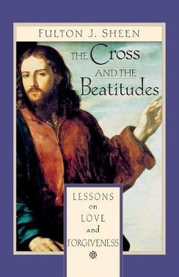 The Cross and the Beatitudes: Lessons on Love and Forgiveness book