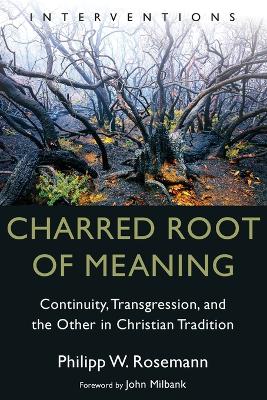 Charred Root of Meaning: Continuity, Transgression, and the Other in Christian Tradition book