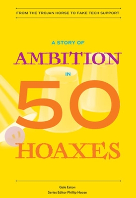 A Story of Ambition in 50 Hoaxes: From the Trojan Horse to Fake Tech Support book