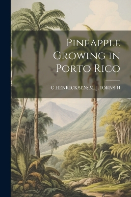 Pineapple Growing in Porto Rico by C Henricksen M J Iorns H