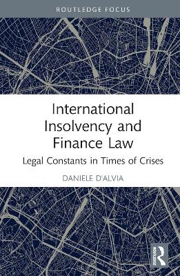 International Insolvency and Finance Law: Legal Constants in Times of Crises by Daniele D'Alvia