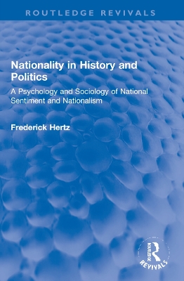 Nationality in History and Politics: A Psychology and Sociology of National Sentiment and Nationalism book
