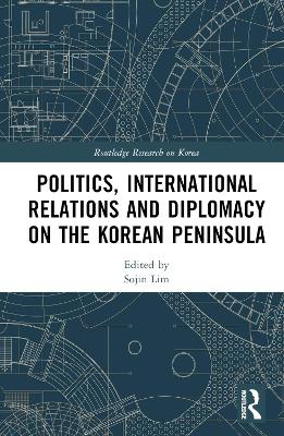 Politics, International Relations and Diplomacy on the Korean Peninsula book