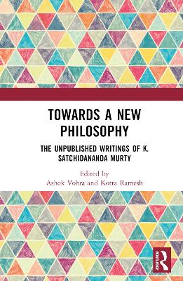 Towards a New Philosophy: The Unpublished Writings of K. Satchidananda Murty by Ashok Vohra