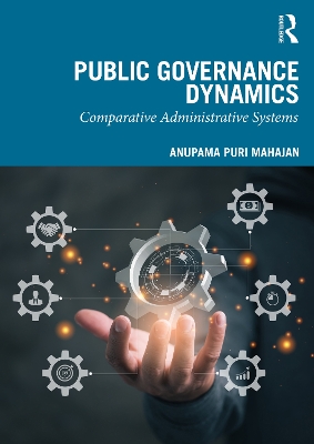 Public Governance Dynamics: Comparative Administrative Systems by Anupama Puri Mahajan