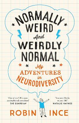 Normally Weird and Weirdly Normal: My Adventures in Neurodiversity by Robin Ince
