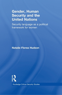 Gender, Human Security and the United Nations: Security Language as a Political Framework for Women by Natalie Florea Hudson