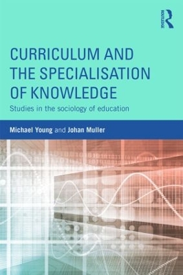 Curriculum and the Specialisation of Knowledge by Michael Young