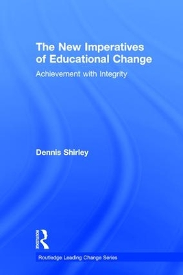 The The New Imperatives of Educational Change: Achievement with Integrity by Dennis Shirley