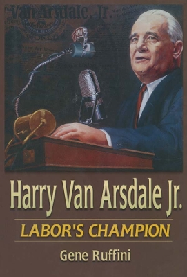 Harry Van Arsdale, Jr.: Labor's Champion by Gene Ruffini