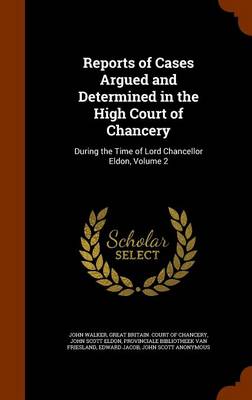 Reports of Cases Argued and Determined in the High Court of Chancery: During the Time of Lord Chancellor Eldon, Volume 2 by Great Britain Court of Chancery