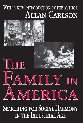 The The Family in America: Searching for Social Harmony in the Industrial Age by Allan C. Carlson
