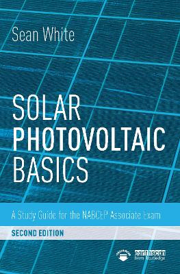 Solar Photovoltaic Basics: A Study Guide for the NABCEP Associate Exam by Sean White