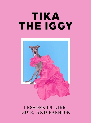 Tika the Iggy: Lessons in Life, Love, and Fashion book