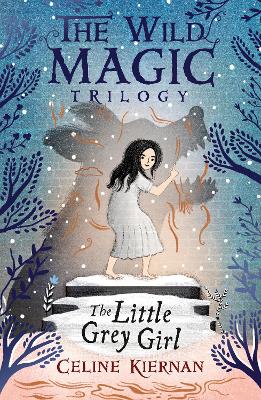 The Little Grey Girl (The Wild Magic Trilogy, Book Two) by Celine Kiernan