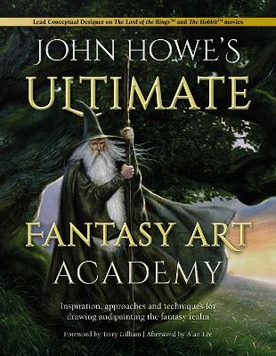 John Howe's Ultimate Fantasy Art Academy: Inspiration, Approaches and Techniques for Drawing and Painting the Fantasy Realm book