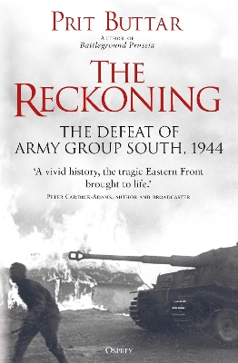The Reckoning: The Defeat of Army Group South, 1944 by Prit Buttar