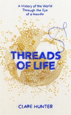 Threads of Life: A History of the World Through the Eye of a Needle book