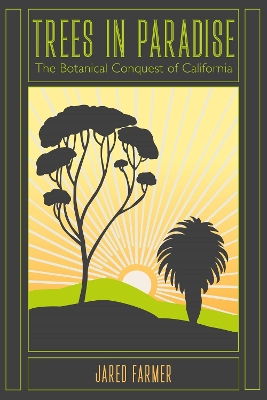 Trees in Paradise: The Botanical Conquest of California book
