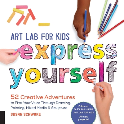 Art Lab for Kids: Express Yourself: 52 Creative Adventures to Find Your Voice Through Drawing, Painting, Mixed Media, and Sculpture: Volume 19 by Susan Schwake