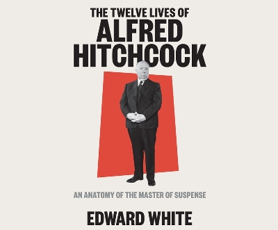 The Twelve Lives of Alfred Hitchcock: An Anatomy of the Master of Suspense book