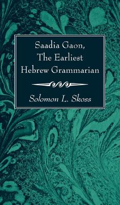 Saadia Gaon, The Earliest Hebrew Grammarian by Solomon L Skoss