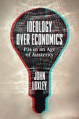 Ideology Over Economics: P3s in an Age of Austerity book