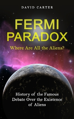 Fermi Paradox: Where Are All the Aliens? (History of the Famous Debate Over the Existence of Aliens) book