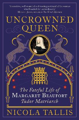 Uncrowned Queen: The Fateful Life of Margaret Beaufort, Tudor Matriarch by Nicola Tallis
