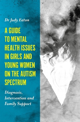 Guide to Mental Health Issues in Girls and Young Women on the Autism Spectrum book