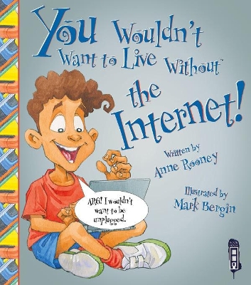 You Wouldn't Want To Live Without The Internet! by Anne Rooney