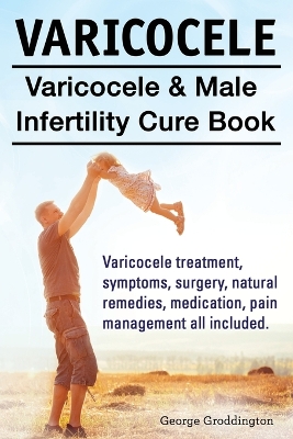 Varicocele. Varicocele & Male Infertility Cure Book. Varicocele treatment, symptoms, surgery, natural remedies, medication, pain management all included. book