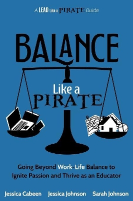 Balance Like a Pirate: Going beyond Work-Life Balance to Ignite Passion and Thrive as an Educator book