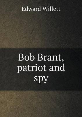 Bob Brant, patriot and spy by Edward Willett