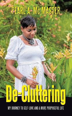 De-Cluttering: My Journey To Self-Love and a More Purposeful Life book