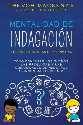 Mentalidad de Indagación: Cómo Fomentar Los Sueños, Las Preguntas y Las Curiosidades de Nuestros Alumnos Más Pequeños book