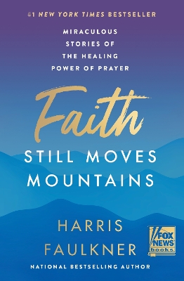 Faith Still Moves Mountains: Miraculous Stories of the Healing Power of Prayer book