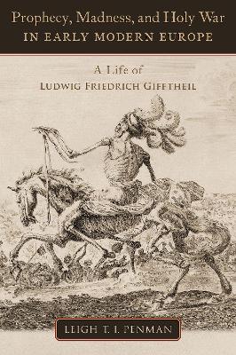 Prophecy, Madness, and Holy War in Early Modern Europe: A Life of Ludwig Friedrich Gifftheil book