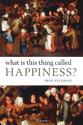 What Is This Thing Called Happiness? by Fred Feldman