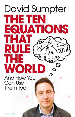 The Ten Equations that Rule the World: And How You Can Use Them Too by David Sumpter