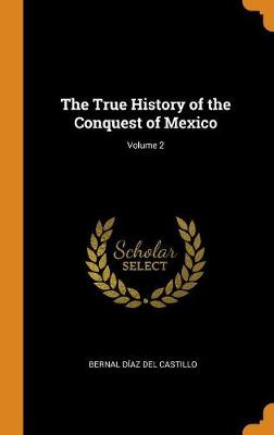 The True History of the Conquest of Mexico; Volume 2 book