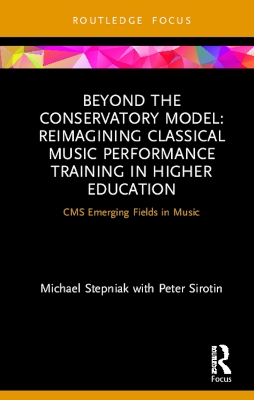 Beyond the Conservatory Model: Reimagining Classical Music Performance Training in Higher Education by Michael Stepniak