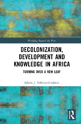 Decolonization, Development and Knowledge in Africa: Turning Over a New Leaf book
