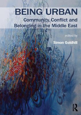 Being Urban: Community, Conflict and Belonging in the Middle East by Simon Goldhill