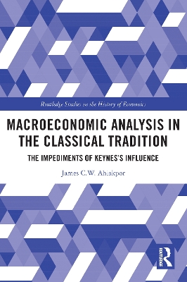 Macroeconomic Analysis in the Classical Tradition: The Impediments Of Keynes’s Influence by James C W Ahiakpor